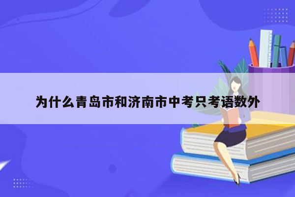 为什么青岛市和济南市中考只考语数外