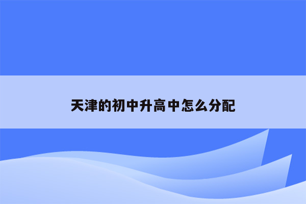 天津的初中升高中怎么分配