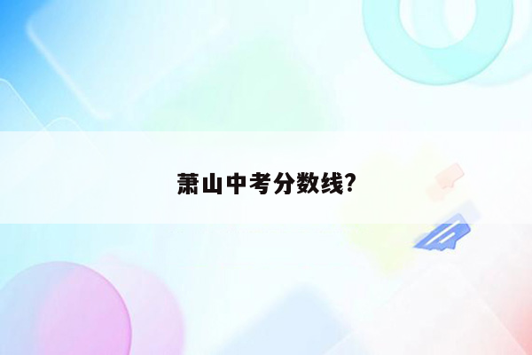 萧山中考分数线?