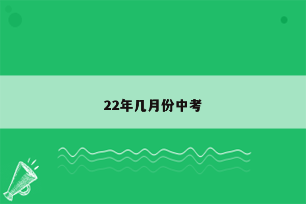 22年几月份中考