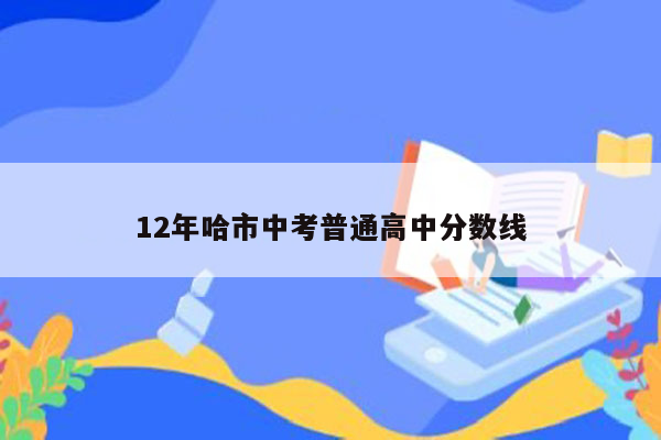 12年哈市中考普通高中分数线