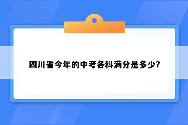 四川省今年的中考各科满分是多少?