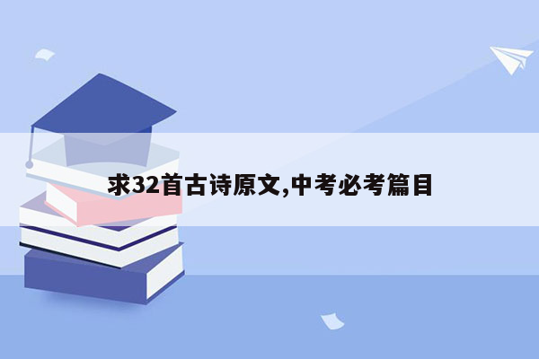 求32首古诗原文,中考必考篇目