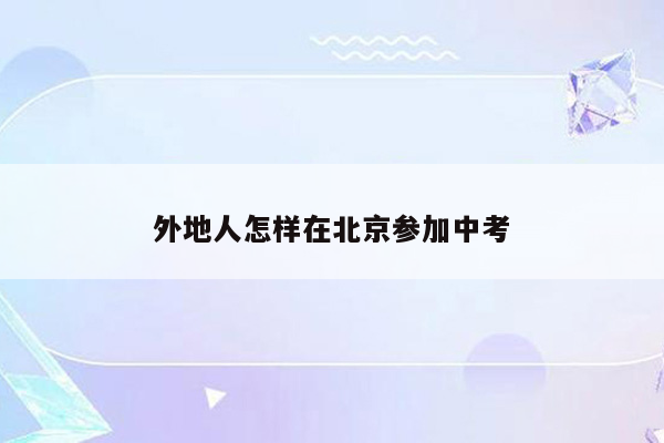 外地人怎样在北京参加中考