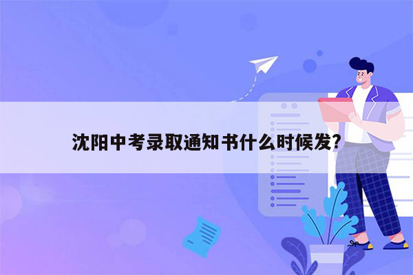 沈阳中考录取通知书什么时候发?