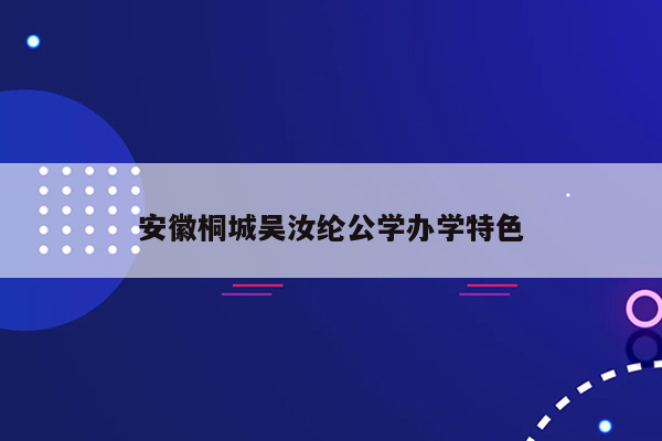安徽桐城吴汝纶公学办学特色