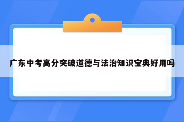 广东中考高分突破道德与法治知识宝典好用吗
