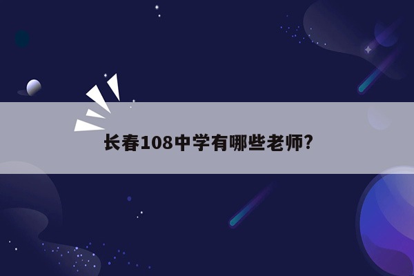 长春108中学有哪些老师?
