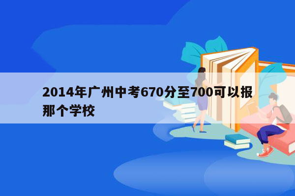 2014年广州中考670分至700可以报那个学校