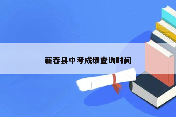 蕲春县中考成绩查询时间