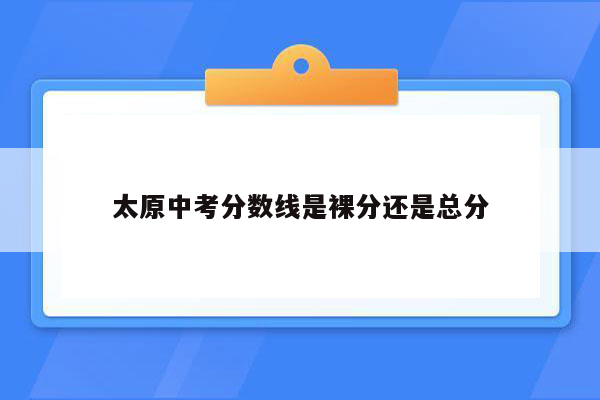 太原中考分数线是裸分还是总分