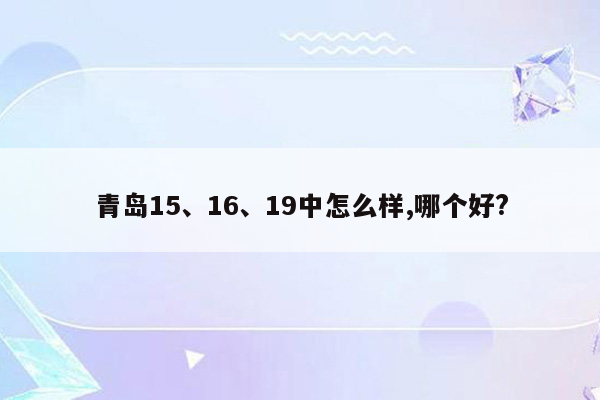 青岛15、16、19中怎么样,哪个好?