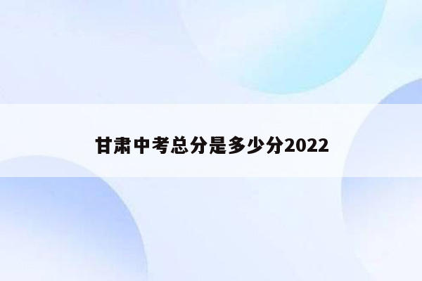 甘肃中考总分是多少分2026