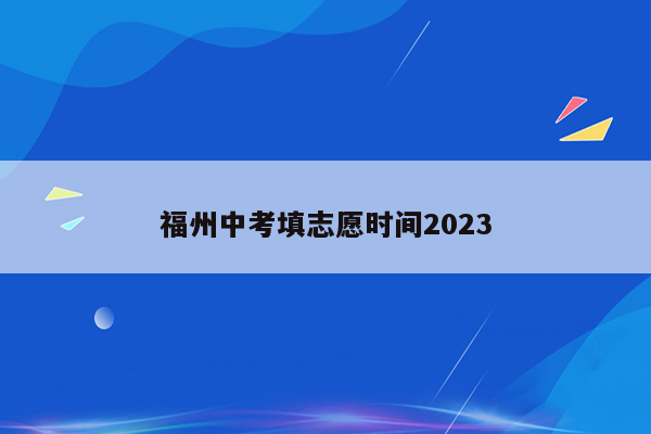 福州中考填志愿时间2023