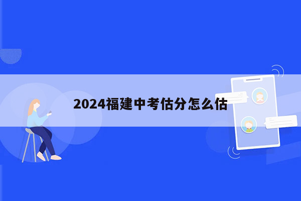 2024福建中考估分怎么估