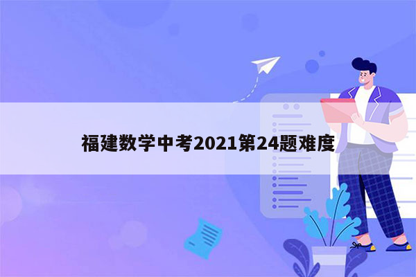 福建数学中考2021第24题难度