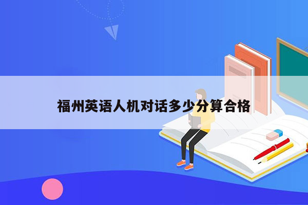 福州英语人机对话多少分算合格