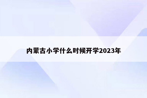内蒙古小学什么时候开学2023年