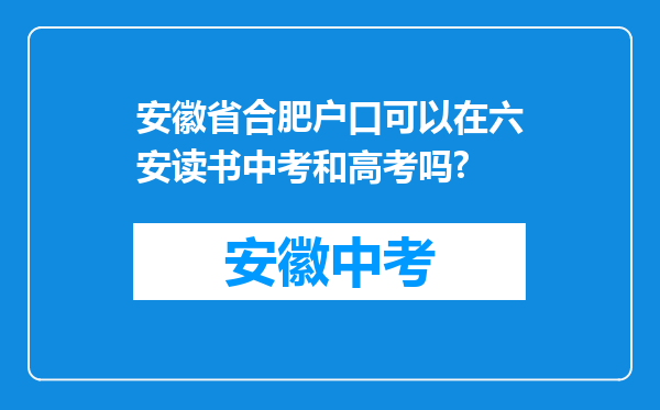 安徽省合肥户口可以在六安读书中考和高考吗?