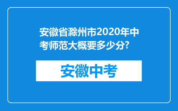 安徽省滁州市2020年中考师范大概要多少分?