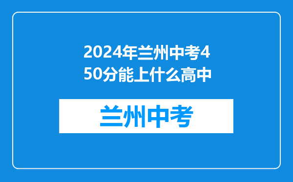 2024年兰州中考450分能上什么高中