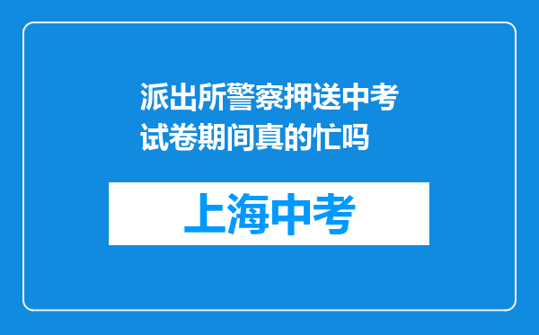 派出所警察押送中考试卷期间真的忙吗