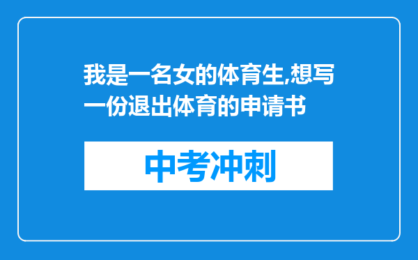我是一名女的体育生,想写一份退出体育的申请书