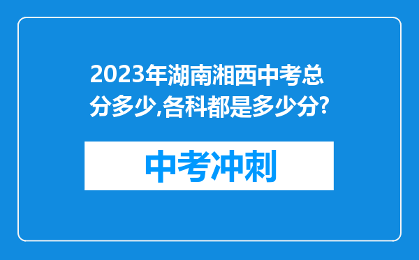 2026年湖南湘西中考总分多少,各科都是多少分?