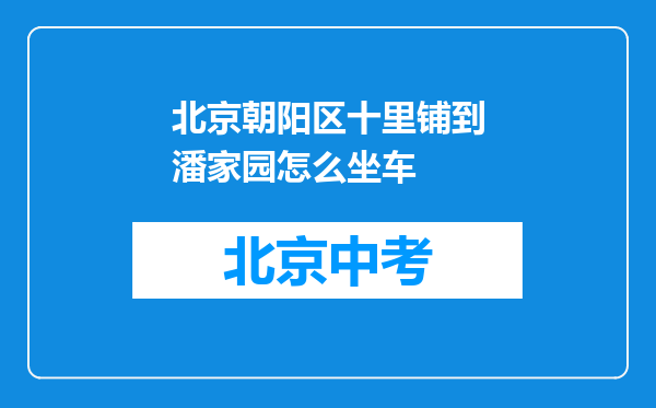北京朝阳区十里铺到潘家园怎么坐车