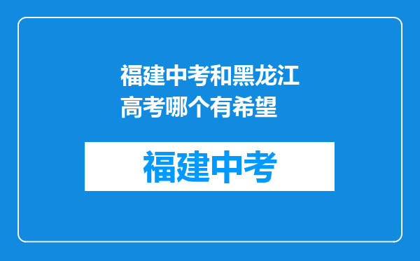福建中考和黑龙江高考哪个有希望