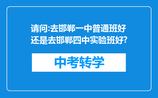 请问:去邯郸一中普通班好还是去邯郸四中实验班好?