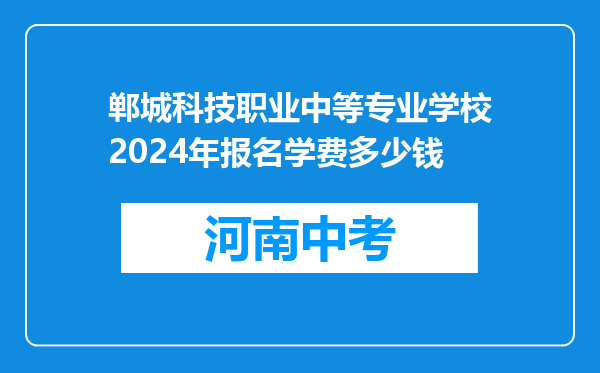 郸城科技职业中等专业学校2024年报名学费多少钱