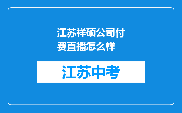 江苏祥硕公司付费直播怎么样