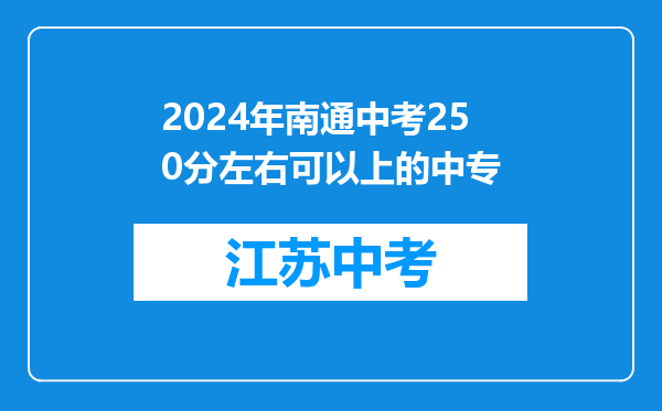 2024年南通中考250分左右可以上的中专