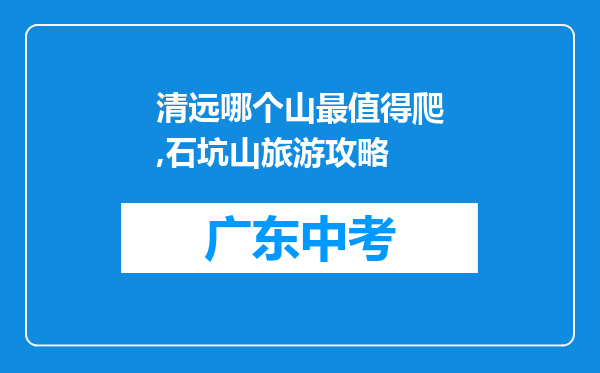 清远哪个山最值得爬,石坑山旅游攻略