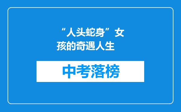 “人头蛇身”女孩的奇遇人生