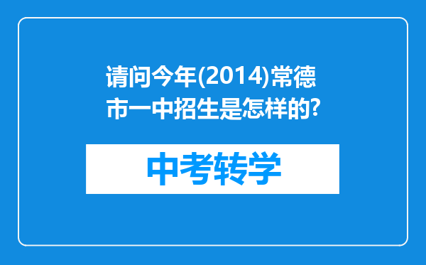 请问今年(2014)常德市一中招生是怎样的?