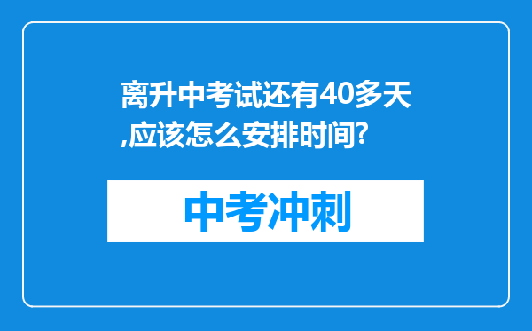 离升中考试还有40多天,应该怎么安排时间?