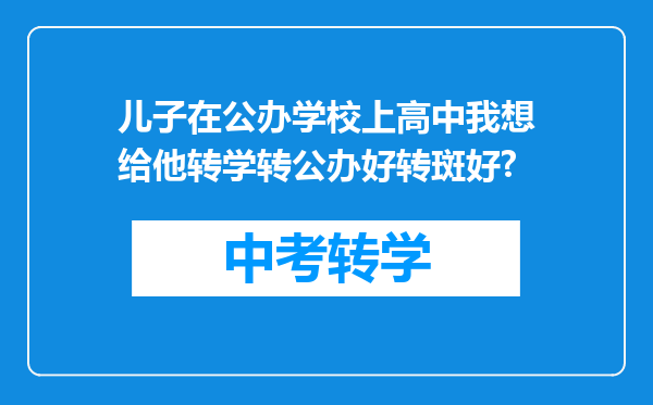 儿子在公办学校上高中我想给他转学转公办好转斑好?