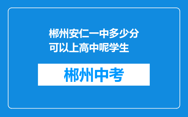 郴州安仁一中多少分可以上高中呢学生