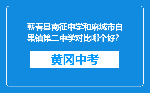 蕲春县南征中学和麻城市白果镇第二中学对比哪个好？