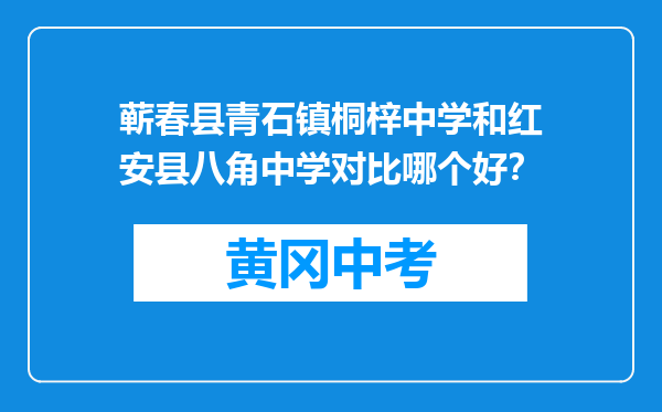 蕲春县青石镇桐梓中学和红安县八角中学对比哪个好？