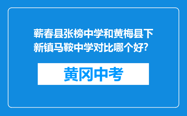 蕲春县张榜中学和黄梅县下新镇马鞍中学对比哪个好？