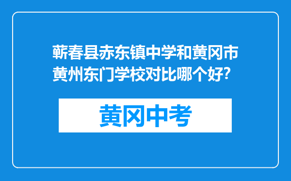 蕲春县赤东镇中学和黄冈市黄州东门学校对比哪个好？