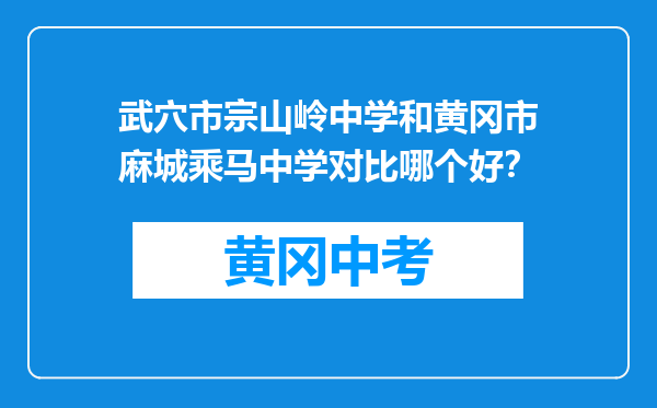 武穴市宗山岭中学和黄冈市麻城乘马中学对比哪个好？