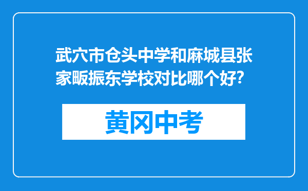 武穴市仓头中学和麻城县张家畈振东学校对比哪个好？