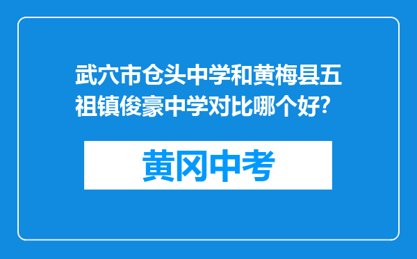 武穴市仓头中学和黄梅县五祖镇俊豪中学对比哪个好？