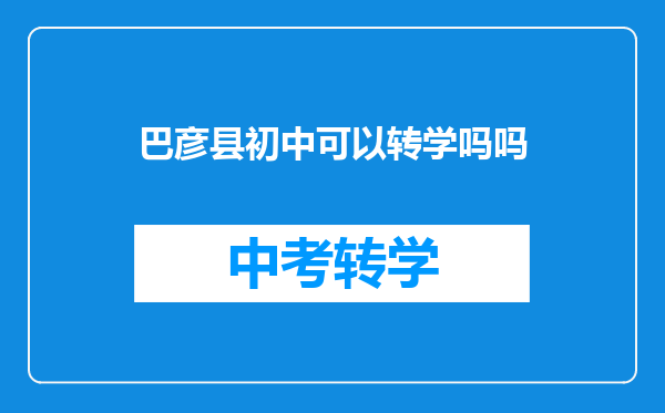 巴彦县初中可以转学吗吗