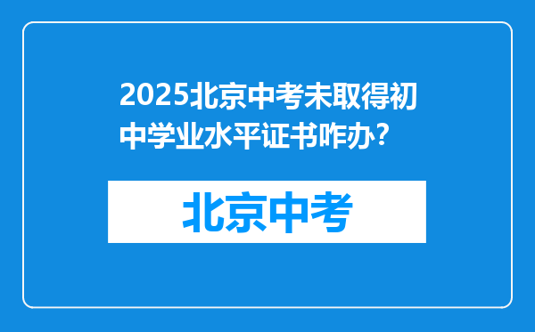 2025北京中考未取得初中学业水平证书咋办？