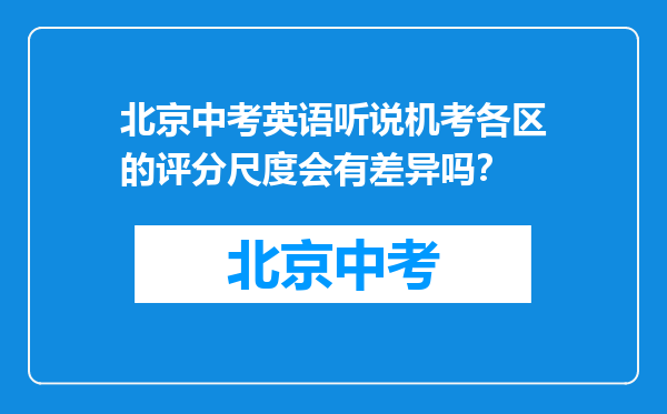 北京中考英语听说机考各区的评分尺度会有差异吗？